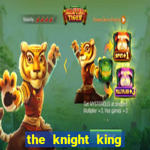 the knight king who returned with a god